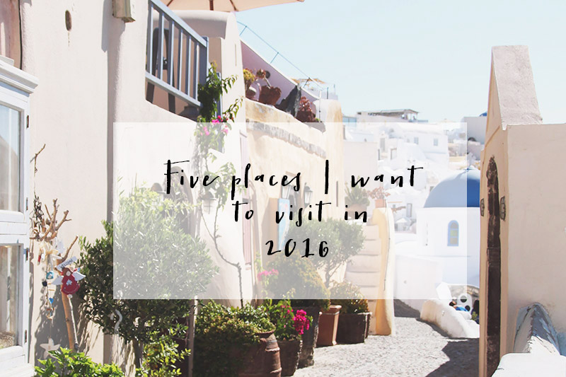 Five Places I want to visit in 2016